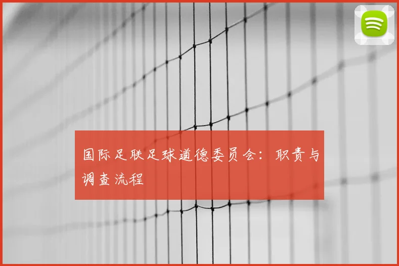 国际足联足球道德委员会:职责与调查流程